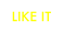 LIKE IT